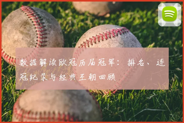 数据解读欧冠历届冠军：排名、连冠纪录与经典王朝回顾