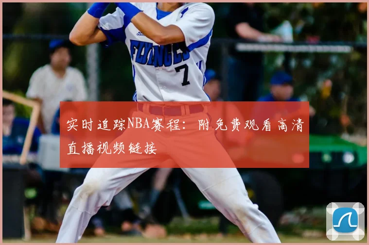 实时追踪NBA赛程：附免费观看高清直播视频链接